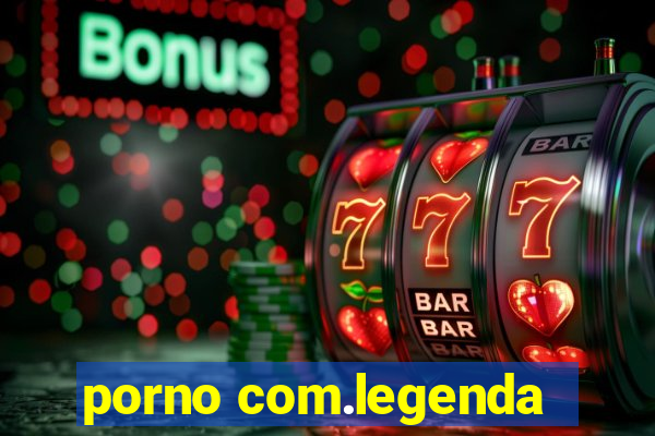 porno com.legenda